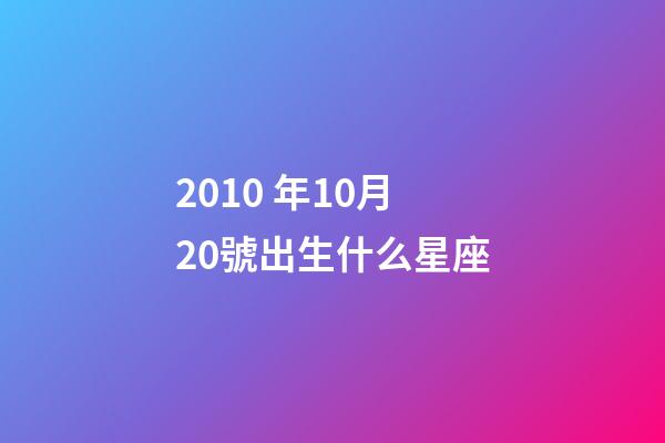2010 年10月20號出生什么星座-第1張-星座運勢-玄機派